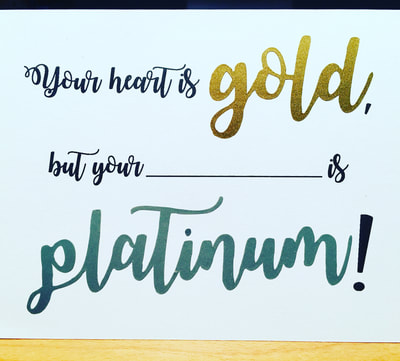 Your Heart is GOLD but your ______ is PLATINUM! by Pulp Creations MD